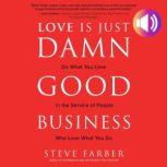 Love is Just Damn Good Business, Steve Farber