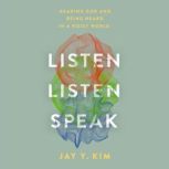 Listen, Listen, Speak, Jay Y. Kim