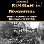 Russian Revolution The End of the Monarchy the Bolshevik Establishment of the Soviet Union, Kelly Mass