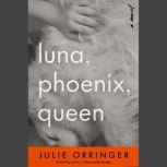 Luna, Phoenix, Queen, Julie Orringer