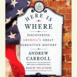 Here Is Where Discovering America's Great Forgotten History, Andrew Carroll