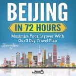 Beijing In 72 Hours Maximize Your La..., Grizzly Publishing