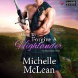 How to Forgive a Highlander The MacGregor Lairds, Book Four, Michelle McLean