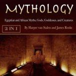 Mythology Egyptian and African Myths, Gods, Goddesses, and Creatures, James Rooks
