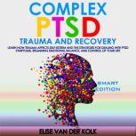 COMPLEX PTSD TRAUMA and RECOVERY - SMART EDITION Learn how Trauma Affects  Self-Esteem and The Strategies for  Dealing with PTSD Symptoms, ? Regaining Emotional Balance, and  control of your Life, ELISE VAN DER KOLK