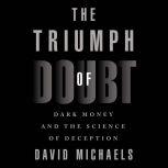 The Triumph of Doubt Dark Money and the Science of Deception, David Michaels