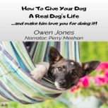 How To Give Your Dog A Real Dogs Lif..., Owen Jones