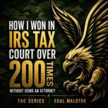 How I Won Over 200 Times in IRS Tax C..., Egal Malotok