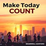 Make Today Count Transform Your Futu..., Bramwell Ashford