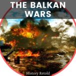 The Balkan Wars, History Retold