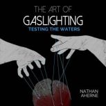 Art of Gaslighting  Testing the Wate..., Nathan Aherne