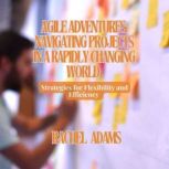 Agile Adventures Navigating Projects..., Rachel Adams