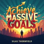 Achieve Massive Goals Teamwork Strat..., Silas Thornfield