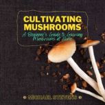 Cultivating Mushrooms, Michael Stevens