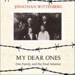 My Dear Ones One Family and the Final Solution, Jonathan Wittenberg