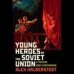 Young Heroes of the Soviet Union, Alex Halberstadt