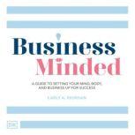Business Minded A Guide to Setting Your Mind, Body and Business Up for Success, Carly A. Riordan