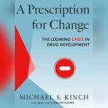 A Prescription for Change The Looming Crisis in Drug Development, Michael Kinch