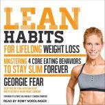 Lean Habits For Lifelong Weight Loss Mastering 4 Core Eating Behaviors to Stay Slim Forever, Georgie Fear