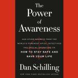 The Power of Awareness And Other Secrets from the World's Foremost Spies, Detectives, and Special Operators on How to Stay Safe and Save Your Life, Dan Schilling