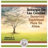 Resurgir De Las Cenizas  Sanacion Es..., LIBROTEKA