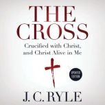 The Cross Crucified with Christ, and..., J. C. Ryle