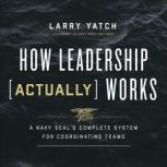 How Leadership Actually Works, Larry Yatch