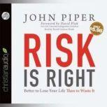 Risk is Right Better to Lose Your Life Than to Waste It, John Piper