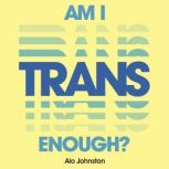 Am I Trans Enough?, Alo Johnston