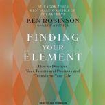 Finding Your Element How to Discover Your Talents and Passions and Transform Your Life, Lou Aronica