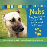 Nubs: The True Story of a Mutt, a Marine & a Miracle The True Story of a Mutt, a Marine & a Miracle, Brian Dennis