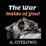 The War Inside of you! How to empower yourself to change your mindset and approach on life, A. Oyelowo