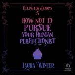 How Not to Pursue Your Human Perfecti..., Laura Winter