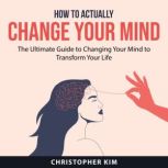 How to Actually Change Your Mind, Christopher Kim