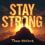 Stay Strong The Secrets to Persevera..., Thane Whitlock