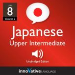 Learn Japanese - Level 8: Upper Intermediate Japanese, Volume 2 Lessons 1-25, Innovative Language Learning