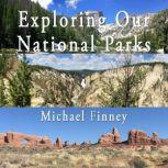 Exploring Our National Parks; Volume 1 A photographic and literary album, Michael Finney