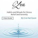 Zen Habits and Rituals for Stress Relief and Serenity, Evie Harrisson