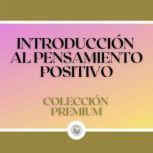 Introduccion al Pensamiento Positivo..., LIBROTEKA