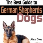 The Best Guide to German Shepherds Do..., Alex Diaz