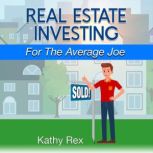 Real Estate Investing for the Average..., Kathy Rex