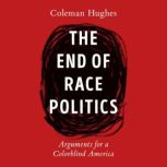 The End of Race Politics, Coleman Hughes
