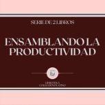 Ensamblando la Productividad Serie d..., LIBROTEKA