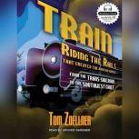 Train Riding the Rails That Created the Modern World---from the Trans-Siberian to the Southwest Chief, Tom Zoellner