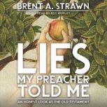 Lies My Preacher Told Me An Honest Look at the Old Testament, Brent A. Strawn