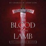 The Blood of the Lamb The Conquering Weapon, Charles H Spurgeon