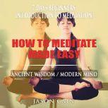 HOW TO MEDITATE MADE EASY 7 DAYS BEG..., Jason Cain
