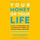 Your Money or Your Life 9 Steps to Transforming Your Relationship with Money and Achieving Financial Independence: Fully Revised and Updated for 2018, Vicki Robin
