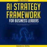 The AI Strategy Framework for Busines..., David M. Patel