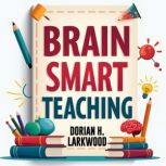 Brain Smart Teaching Easy Tips for B..., Dorian H. Larkwood